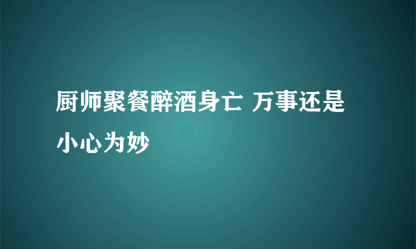 厨师聚餐醉酒身亡 万事还是小心为妙
