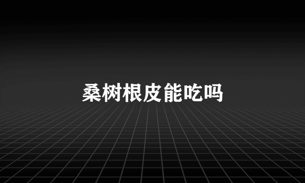 桑树根皮能吃吗