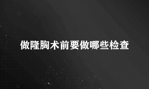 做隆胸术前要做哪些检查