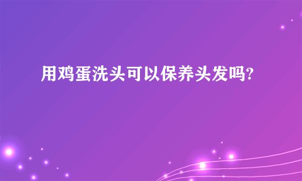 用鸡蛋洗头可以保养头发吗?
