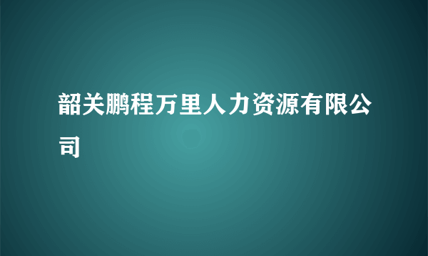韶关鹏程万里人力资源有限公司