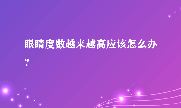 眼睛度数越来越高应该怎么办？