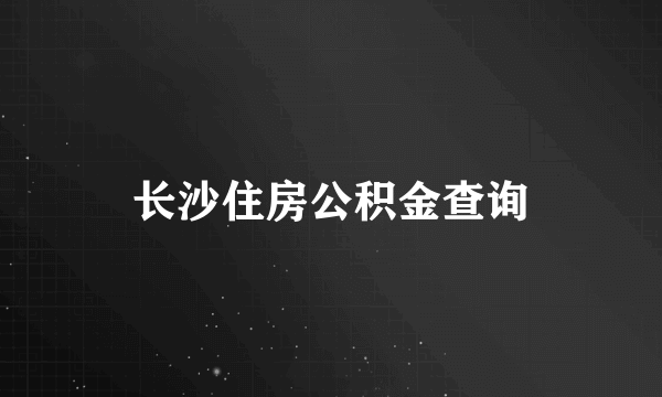 长沙住房公积金查询