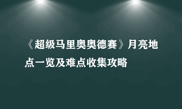 《超级马里奥奥德赛》月亮地点一览及难点收集攻略