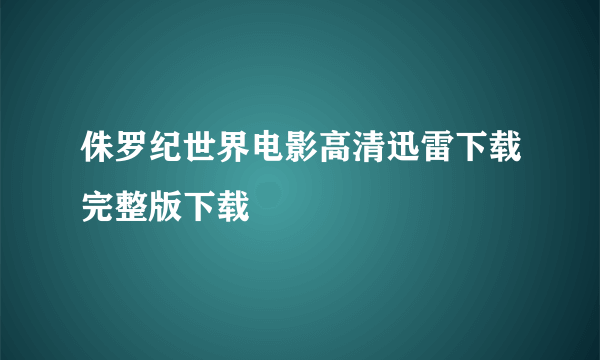 侏罗纪世界电影高清迅雷下载完整版下载