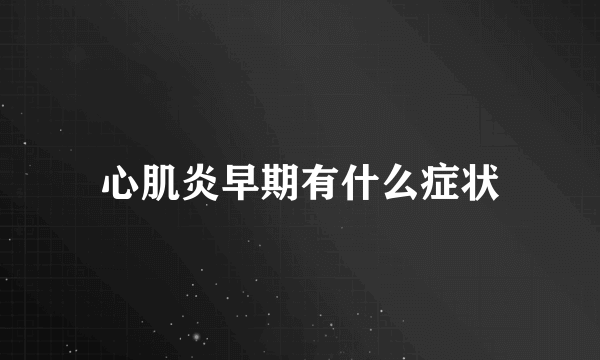 心肌炎早期有什么症状