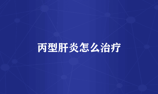 丙型肝炎怎么治疗