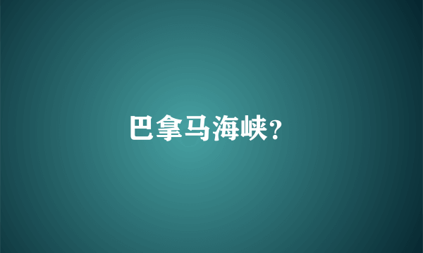 巴拿马海峡？