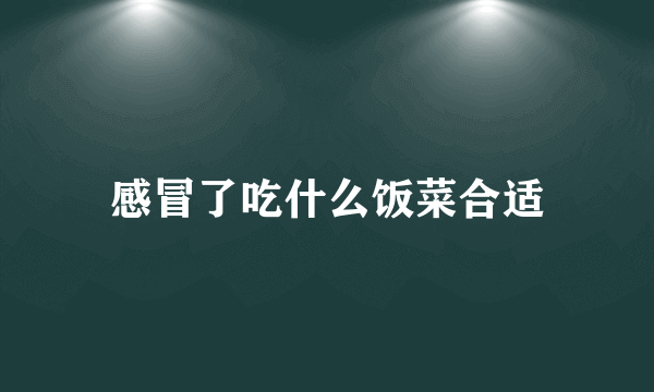 感冒了吃什么饭菜合适
