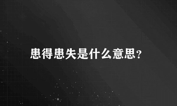患得患失是什么意思？