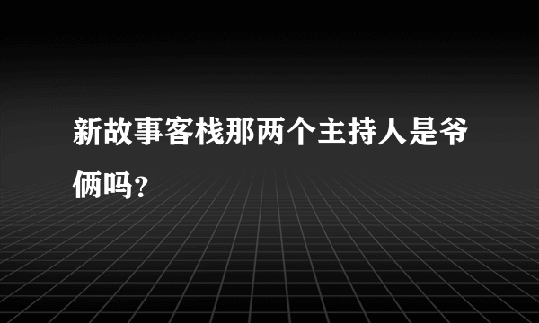 新故事客栈那两个主持人是爷俩吗？