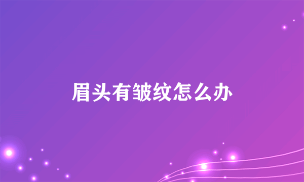 眉头有皱纹怎么办