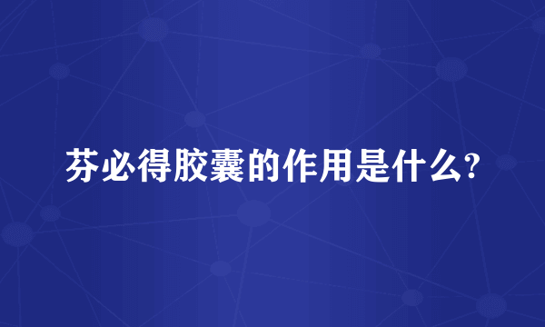 芬必得胶囊的作用是什么?