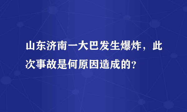 山东济南一大巴发生爆炸，此次事故是何原因造成的？