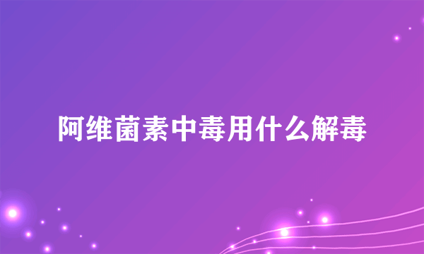 阿维菌素中毒用什么解毒