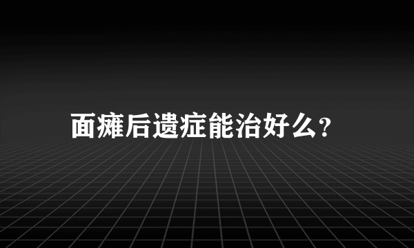 面瘫后遗症能治好么？