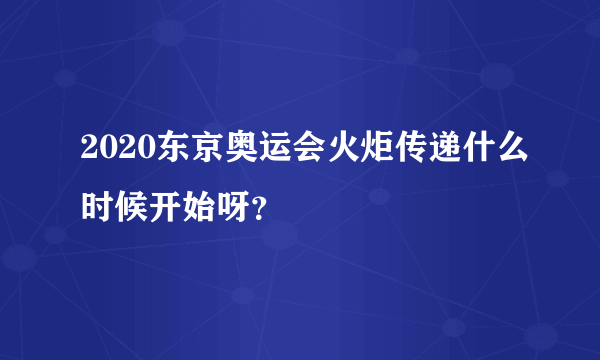 2020东京奥运会火炬传递什么时候开始呀？
