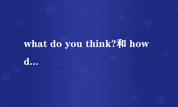what do you think?和 how do you think