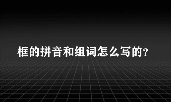框的拼音和组词怎么写的？