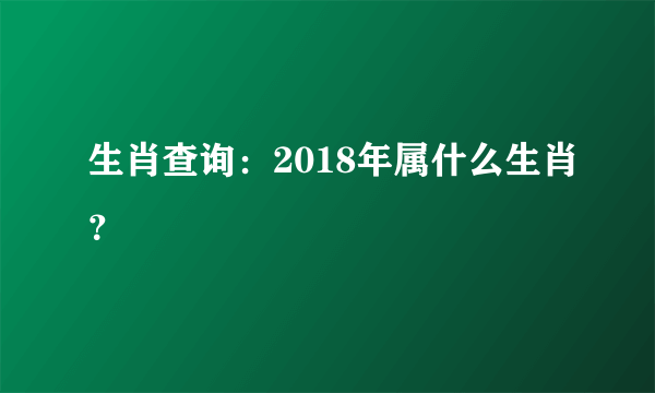 生肖查询：2018年属什么生肖？