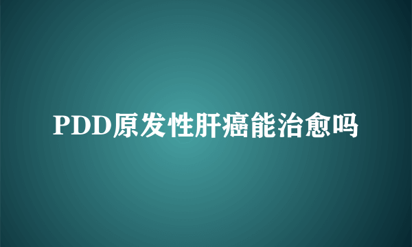 PDD原发性肝癌能治愈吗