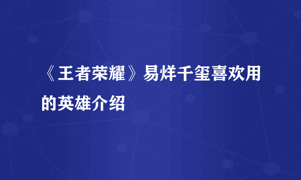 《王者荣耀》易烊千玺喜欢用的英雄介绍