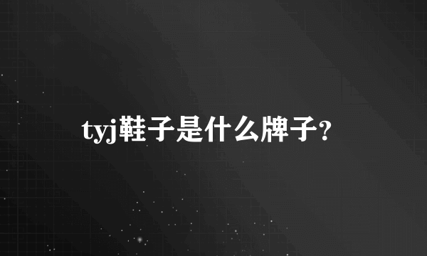 tyj鞋子是什么牌子？