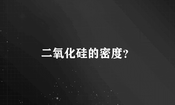 二氧化硅的密度？
