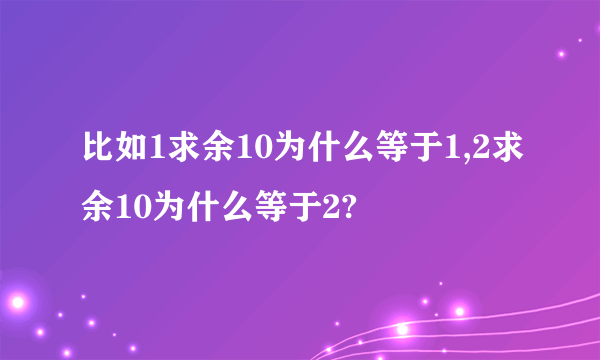 比如1求余10为什么等于1,2求余10为什么等于2?