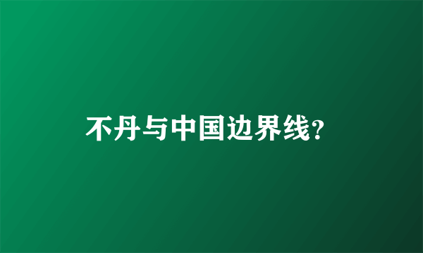 不丹与中国边界线？