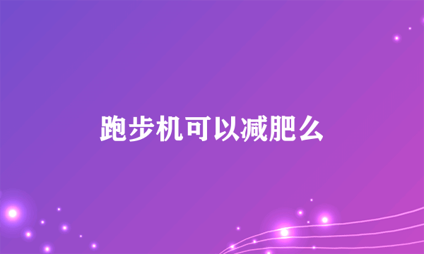 跑步机可以减肥么