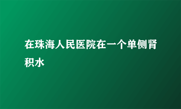 在珠海人民医院在一个单侧肾积水