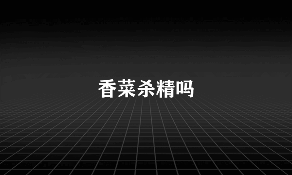香菜杀精吗