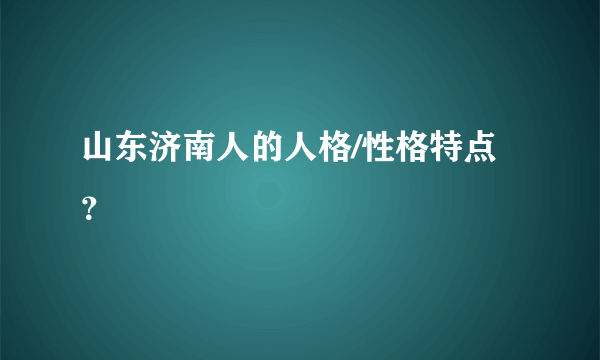 山东济南人的人格/性格特点？