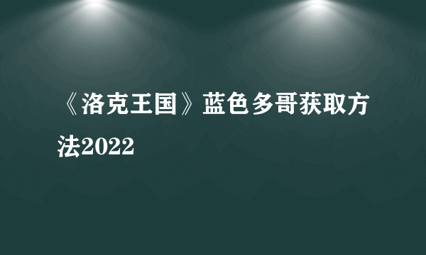 《洛克王国》蓝色多哥获取方法2022