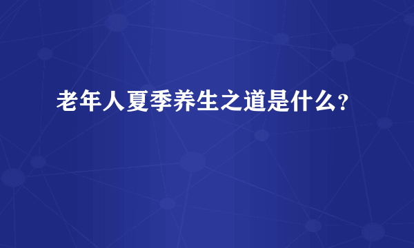 老年人夏季养生之道是什么？