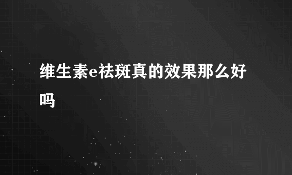 维生素e祛斑真的效果那么好吗