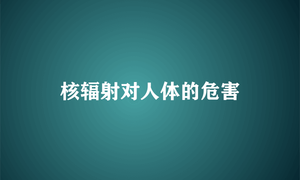 核辐射对人体的危害