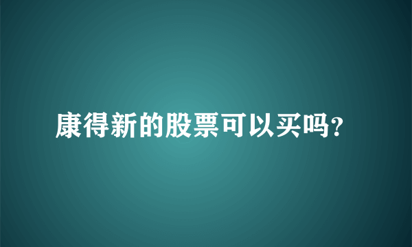康得新的股票可以买吗？