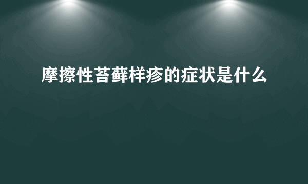 摩擦性苔藓样疹的症状是什么