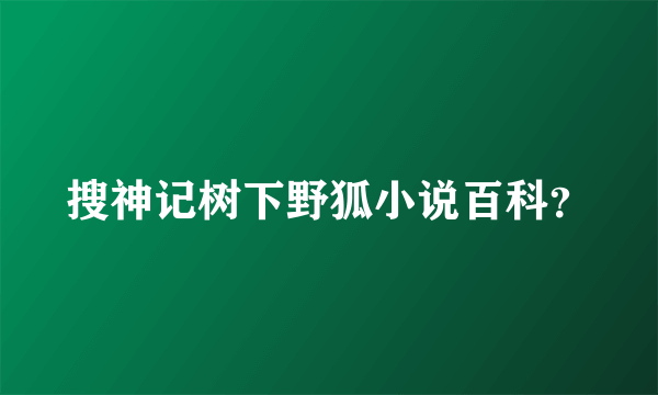 搜神记树下野狐小说百科？