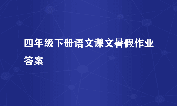 四年级下册语文课文暑假作业答案