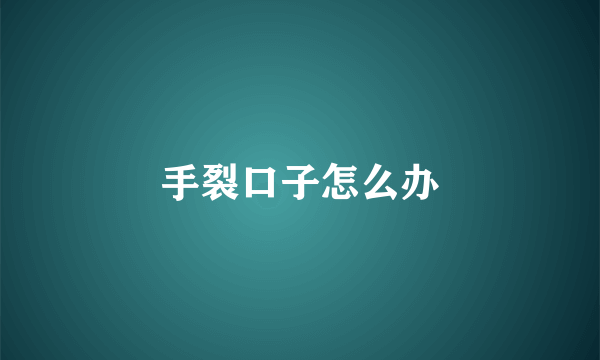 手裂口子怎么办