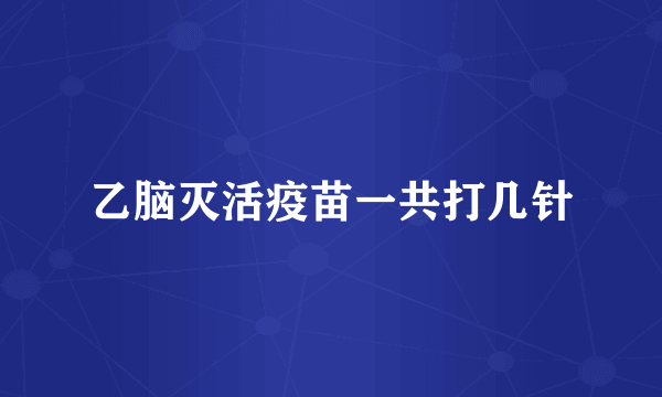 乙脑灭活疫苗一共打几针