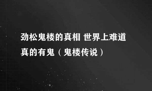 劲松鬼楼的真相 世界上难道真的有鬼（鬼楼传说）