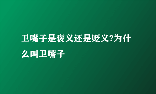 卫嘴子是褒义还是贬义?为什么叫卫嘴子