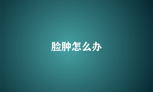 脸肿怎么办