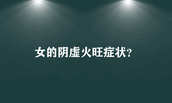 女的阴虚火旺症状？