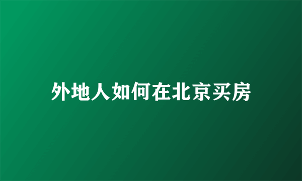 外地人如何在北京买房
