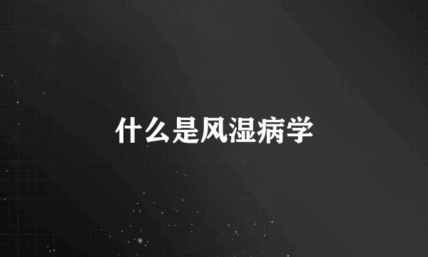 什么是风湿病学